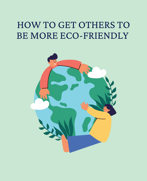 How To Get Others to be More Eco-Friendly